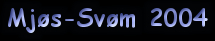 Mj&oslash;s-Sv&oslash;m 2004